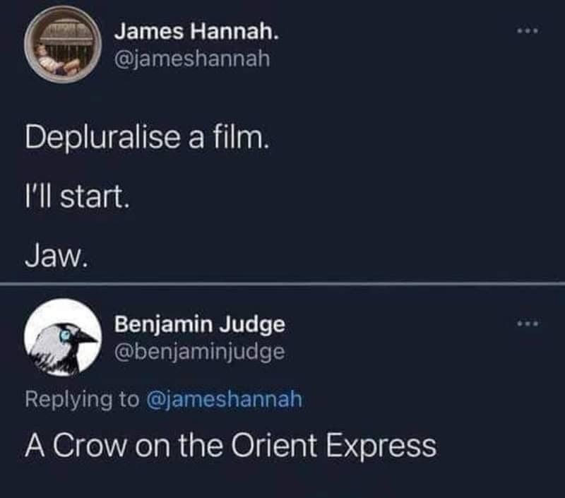 Twitter thread making for a technically correct meme about "depluralizing" film titles. James Hannah starts with "Jaw" (from Jaws), and Benjamin Judge follows up with the pedantic but accurate "A Crow on the Orient Express" (from Murder on the Orient Express).