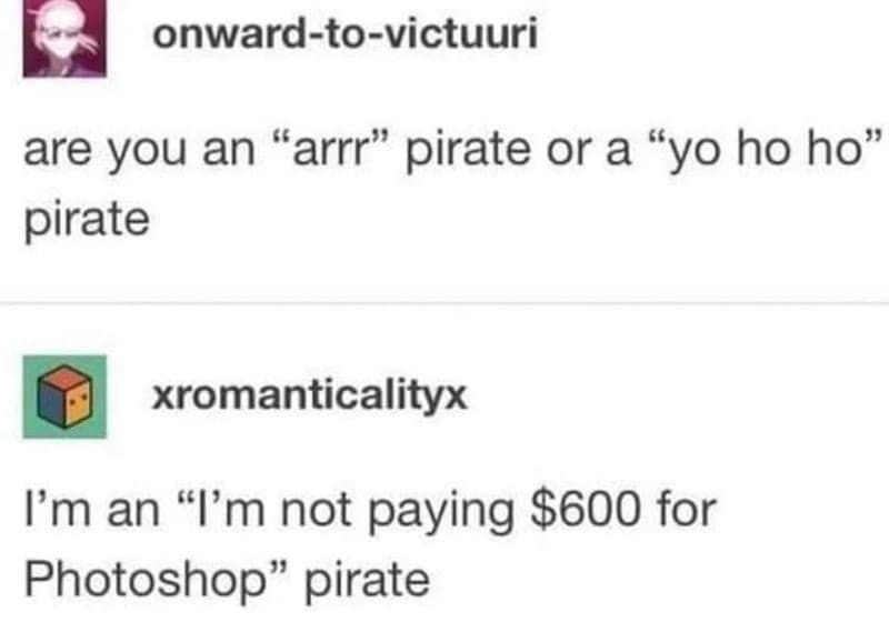 Tumblr post that creates a technically correct meme about digital piracy. User onward-to-victuuri asks if you are an "arrr" or "yo ho ho" type of pirate. User xromanticalityx clarifies their position as an "I'm not paying $600 for Photoshop" type of pirate.