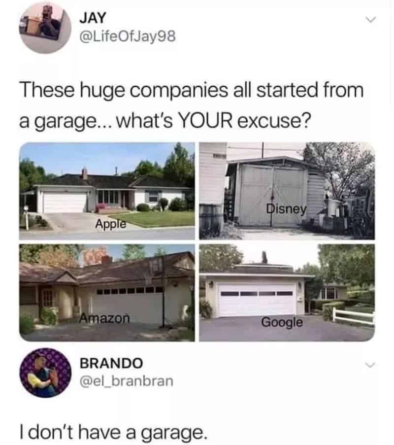 A technically correct meme where user Jay posts photos of the modest garages where Apple, Disney, Amazon, and Google started, asking, "what's YOUR excuse?" User Brando provides the ultimate counter-argument: "I don't have a garage."