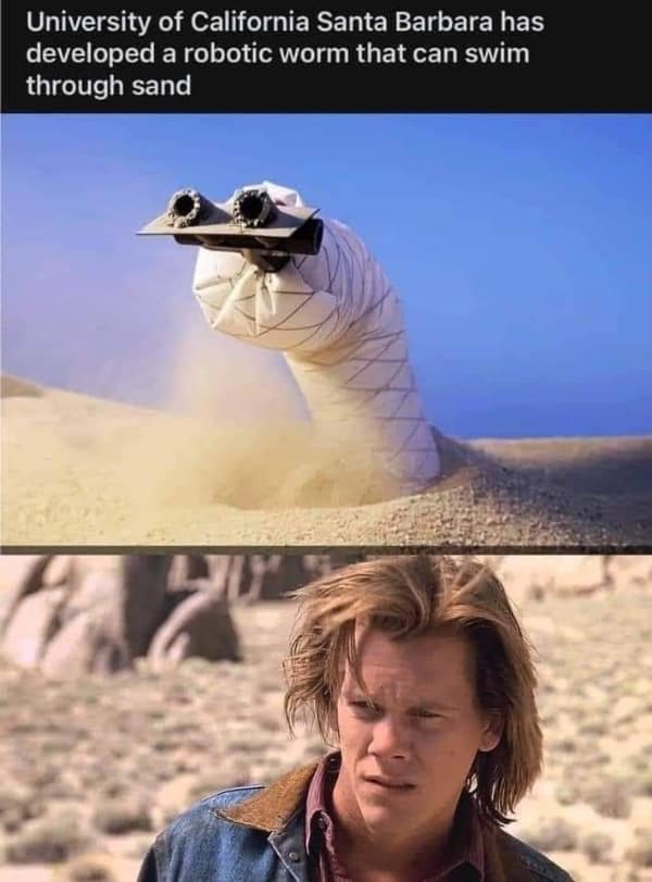 technology meme comparing a real robotic sand-worm developed by the University of California Santa Barbara to a scene from the movie Tremors, featuring a panicked Kevin Bacon reacting to the hardware.