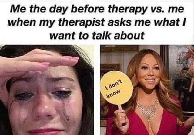 A therapy meme contrasting a close-up of a woman crying the day before a session with a photo of Mariah Carey smiling and holding a yellow sign that says I don't know during the actual appointment.