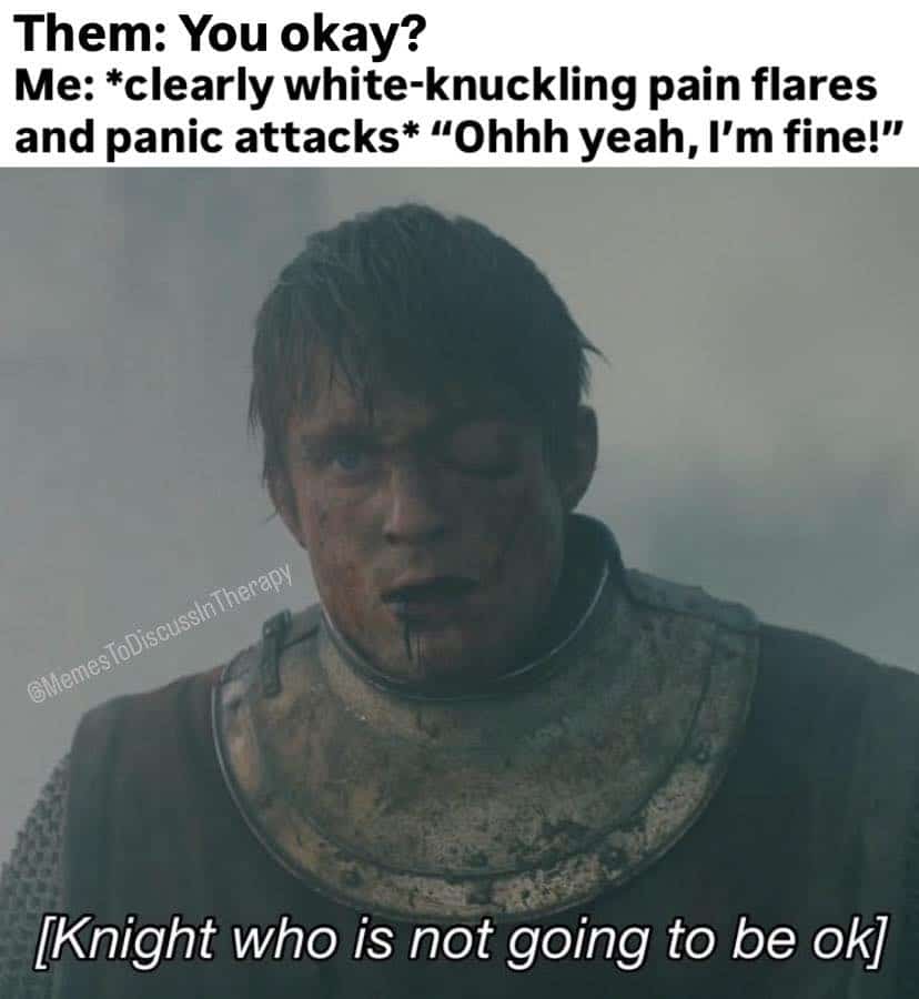 A therapy meme featuring a battered knight from a film, face covered in blood and grime, looking completely exhausted. The text describes the contrast between feeling panic attacks and pain flares while telling others, Ohhh yeah, I'm fine!