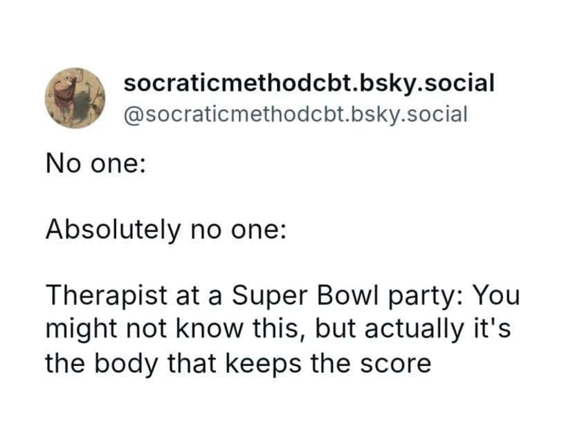 A therapy meme tweet by socraticmethodcbt mocking how therapists can't turn it off, suggesting one would interrupt a Super Bowl party to explain that the body keeps the score.
