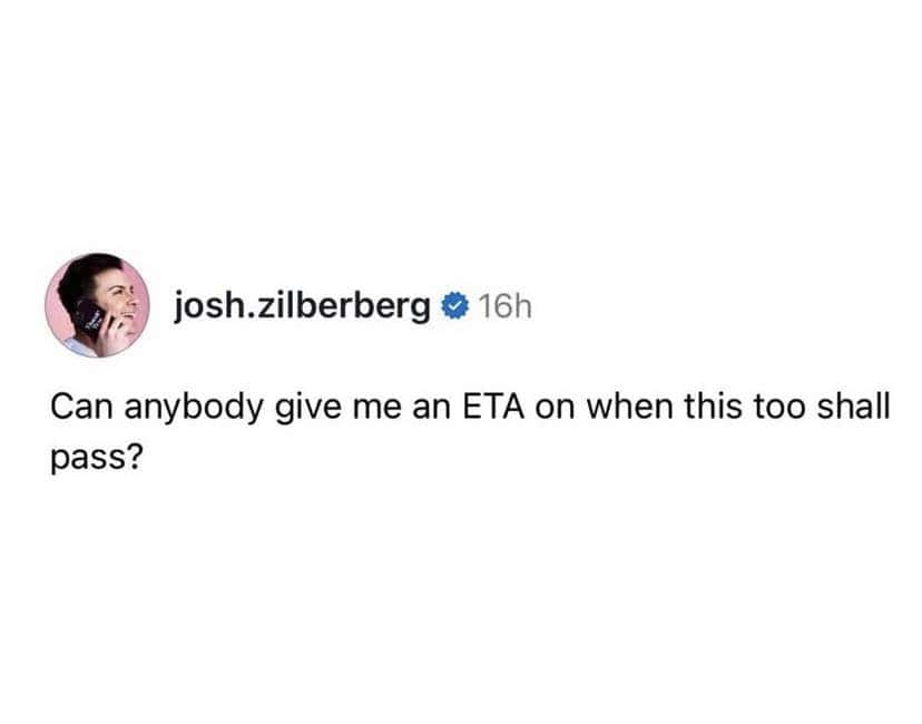 A therapy meme tweet by josh.zilberberg asking for a specific arrival time or ETA on when exactly this too shall pass.
