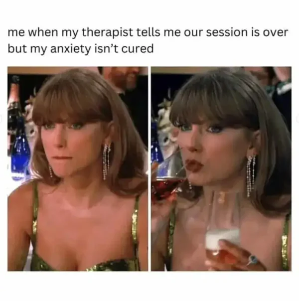 therapy meme using two images of Taylor Swift. On the left, she looks focused and stressed; on the right, she is drinking from a wine glass. The text describes the feeling when a session ends but the anxiety is still present.