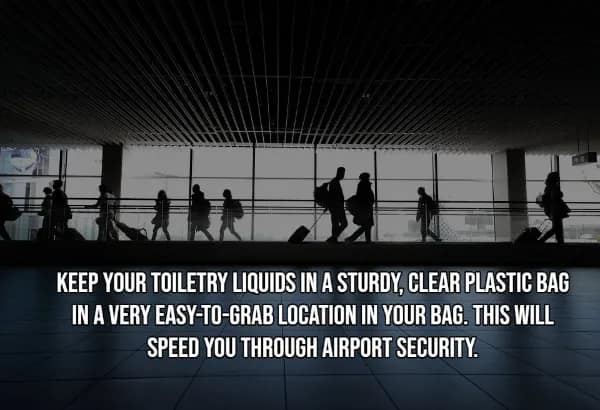 A travel hack regarding airport efficiency over a silhouette of travelers on a moving walkway. The text says: KEEP YOUR TOILETRY LIQUIDS IN A STURDY, CLEAR PLASTIC BAG IN A VERY EASY-TO-GRAB LOCATION IN YOUR BAG. THIS WILL SPEED YOU THROUGH AIRPORT SECURITY. It’s a classic tip for avoiding the frantic bag-digging at the TSA checkpoint.