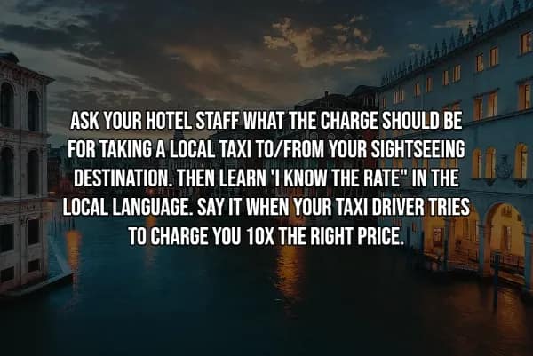 A travel hack for avoiding scams over a scenic evening shot of a canal in Venice. The text advises: ASK YOUR HOTEL STAFF WHAT THE CHARGE SHOULD BE FOR TAKING A LOCAL TAXI TO/FROM YOUR SIGHTSEEING DESTINATION. THEN LEARN 'I KNOW THE RATE' IN THE LOCAL LANGUAGE. SAY IT WHEN YOUR TAXI DRIVER TRIES TO CHARGE YOU 10X THE RIGHT PRICE.
