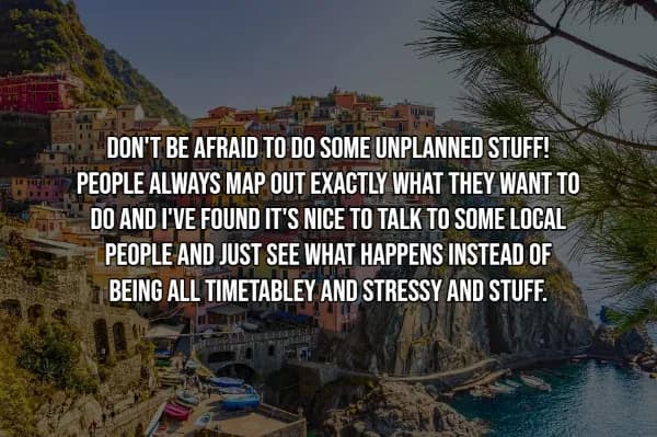A travel hack for authentic experiences over a vibrant shot of colorful houses stacked on a cliffside in Cinque Terre, Italy. The text says: DON'T BE AFRAID TO DO SOME UNPLANNED STUFF! IT'S NICE TO TALK TO SOME LOCAL PEOPLE AND JUST SEE WHAT HAPPENS INSTEAD OF BEING ALL TIMETABLEY AND STRESSY AND STUFF.