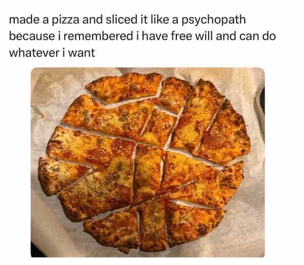 Unpopular opinion meme of pizza chaotically sliced into irregular triangles citing free will