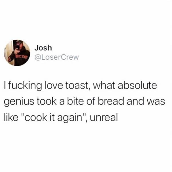 Josh tweet expressing enthusiastic love for toast and praising whoever invented re-cooking bread