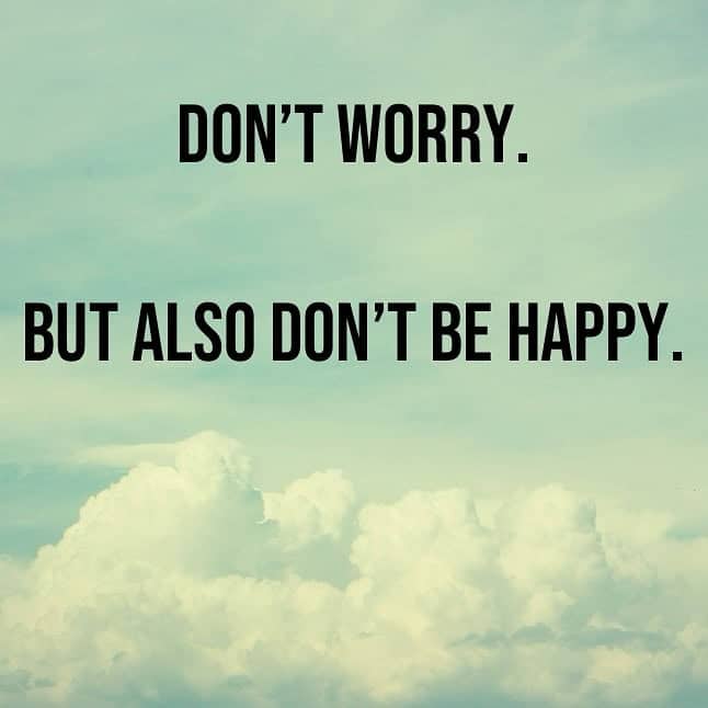 Cloudy sky backdrop with contradictory instruction to neither worry nor feel happy about anything.