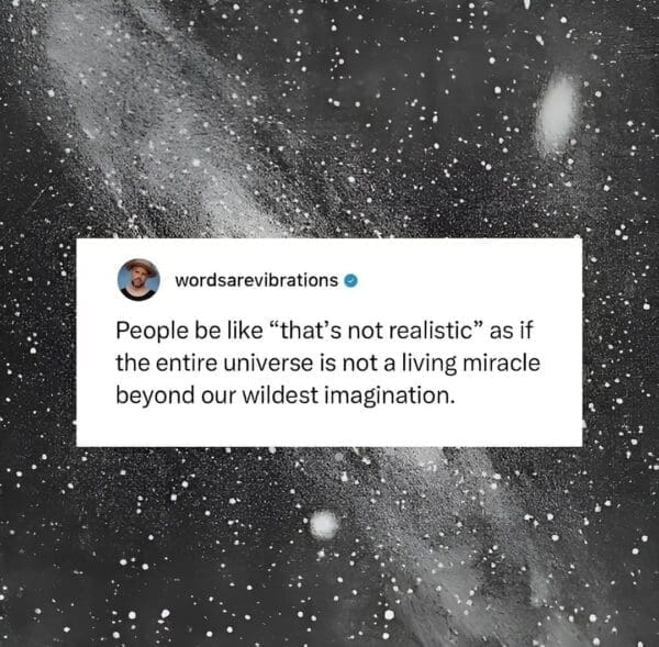 A perspective-shifting wholesome meme featuring a starlit galaxy background. The text challenges the notion of things being "unrealistic," arguing that since the entire universe is a living miracle beyond imagination, anything is possible.