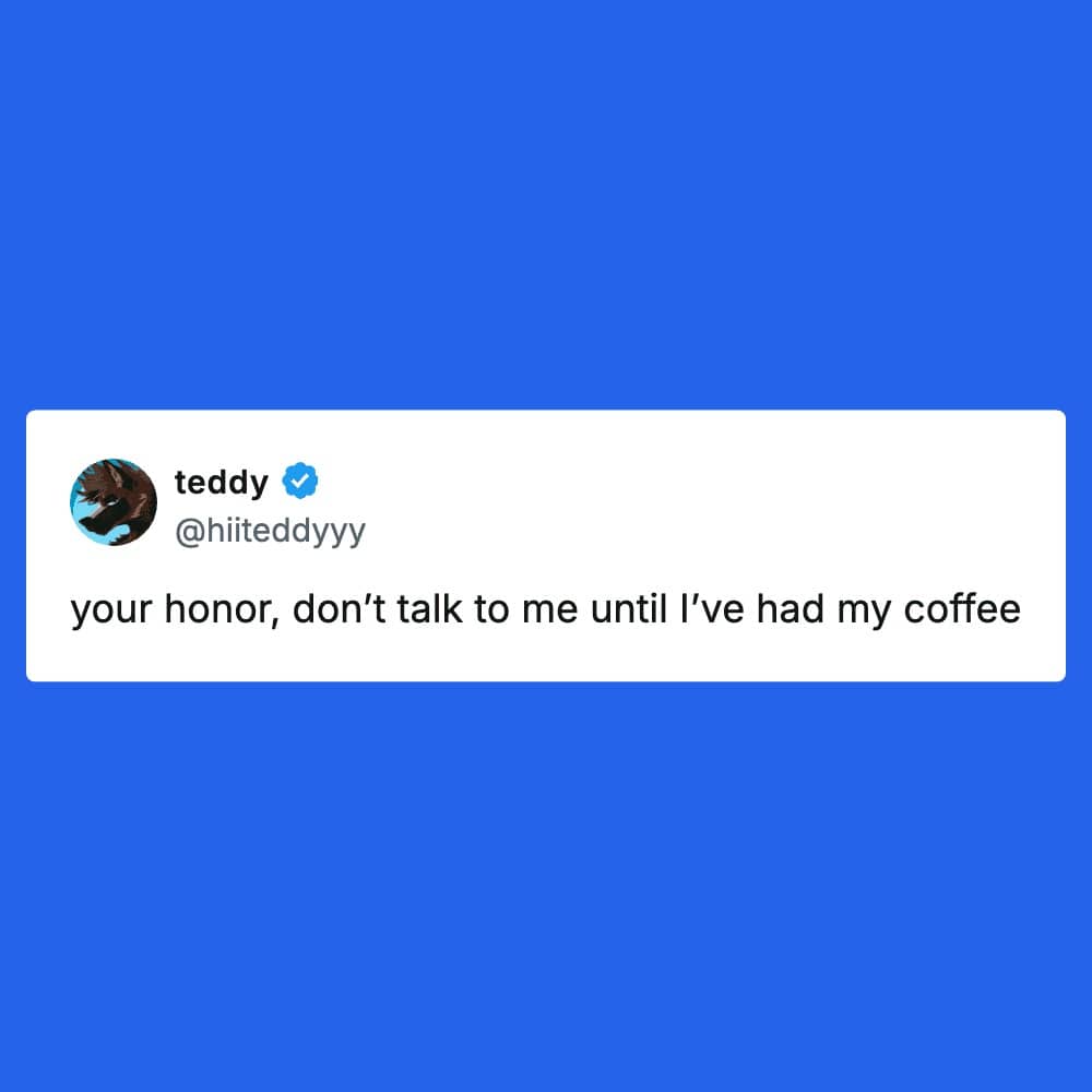 teddy posting your honor don’t talk to me until I’ve had my coffee legal meme.