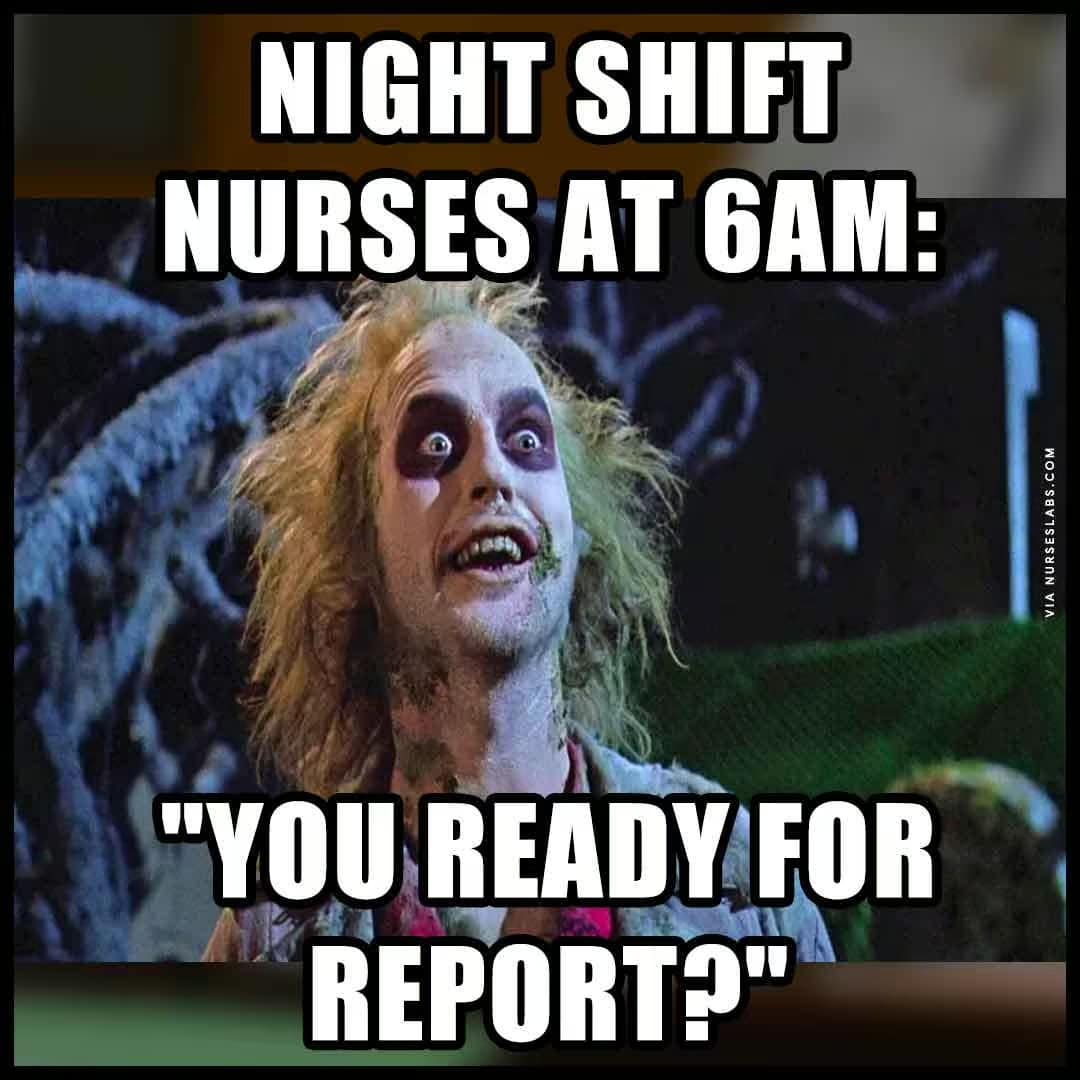 A wide-eyed, disheveled Beetlejuice representing the sleep-deprived, manic state of a night shift nurse asking a coworker if they are ready for the 6 AM report.