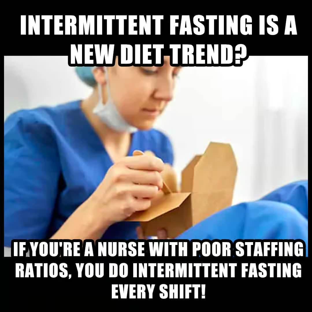 A nurse quickly eating from a takeout box, highlighting the "forced intermittent fasting" caused by poor staffing ratios and zero lunch breaks in this Nurses Week meme.
