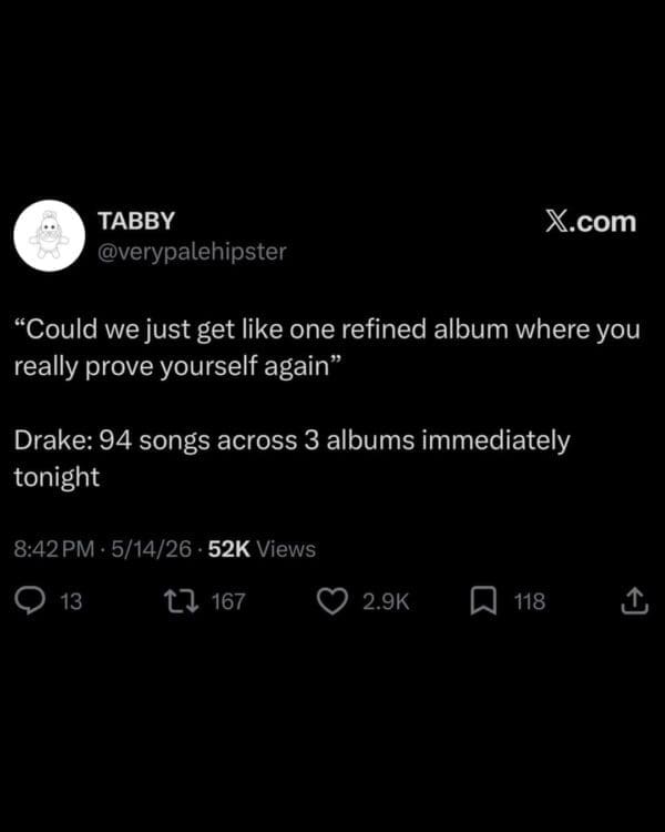A text-heavy Drake album drop meme complaining about the artist's lack of "refined" projects, instead releasing "94 songs across 3 albums immediately" on May 15th.