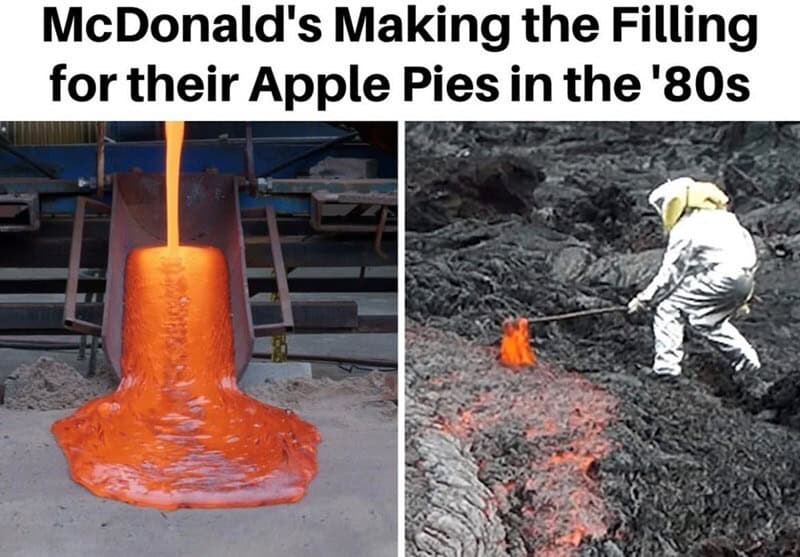 A hilarious Gen X meme showing a photo of molten lava being poured, side-by-side with a person in a silver heat-suit, captioned as "McDonald's making the filling for their apple pies in the '80s."