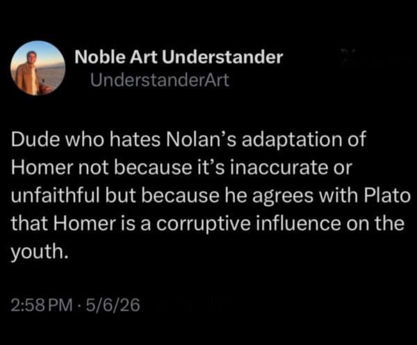 Nolan's Odyssey meme about a viewer who hates the movie not because of the directing, but because they agree with Plato that Homer is a "corruptive influence on the youth."