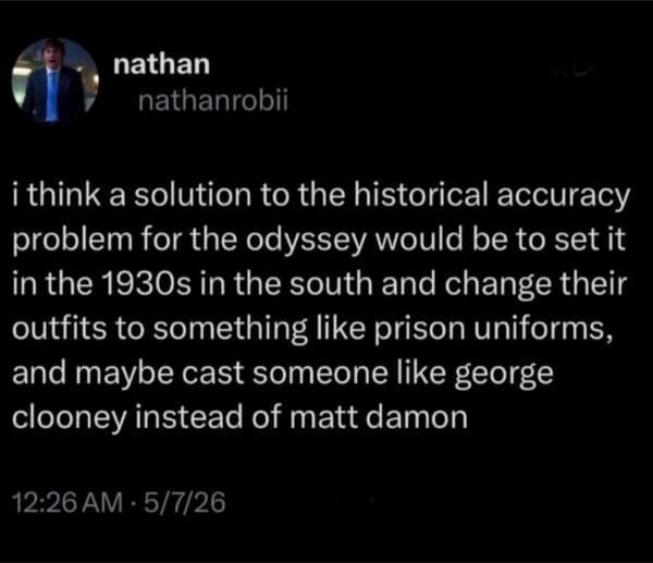 A meta Nolan's Odyssey meme suggesting that the "solution" to historical accuracy is to set the film in the 1930s South with George Clooney—a direct description of the plot of O Brother, Where Art Thou?.