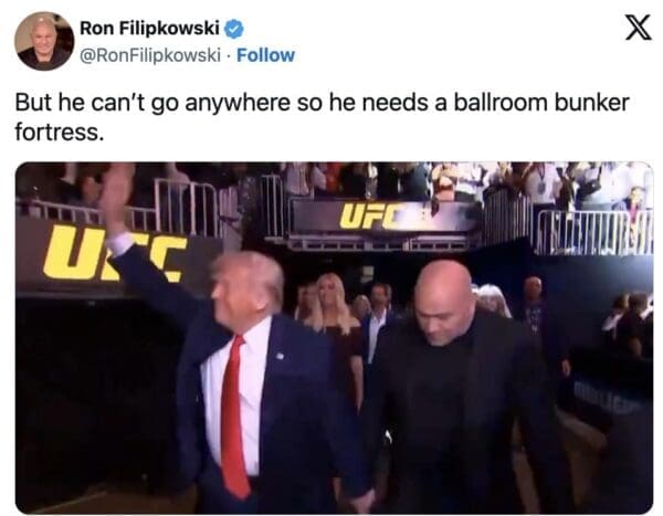 A social media post by Ron Filipkowski catches Donald Trump walking out at a live UFC arena crowd alongside Dana White, paired with text joking about his need for a secure "ballroom bunker fortress."