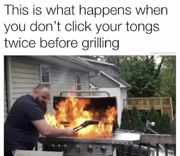 A hilarious backyard bbq meme captures a bearded pitmaster trying to cook on a gas grill that has exploded into a massive, raging wall of fire, captioned as the direct penalty for not clicking your tongs twice before cooking.