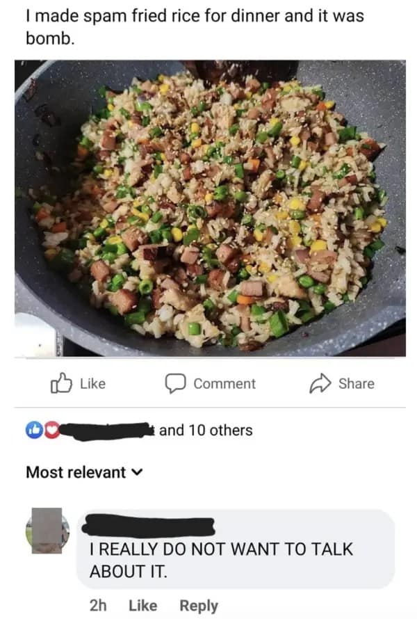 A Facebook post showing a delicious-looking pan of spam fried rice with the caption "I made spam fried rice for dinner and it was bomb." In a bizarre non-sequitur, a commenter replies in all-caps: "I REALLY DO NOT WANT TO TALK ABOUT IT."