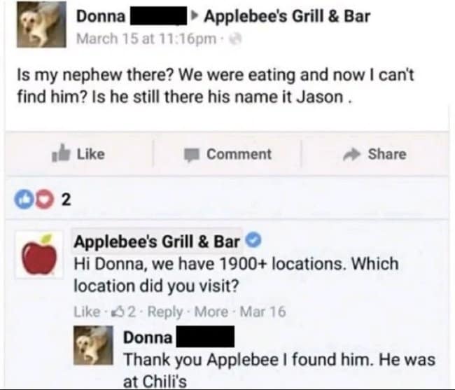 A screenshot of a post to the official Applebee’s Grill & Bar Facebook page. A user named Donna asks, "Is my nephew there? ... his name it Jason." After Applebee’s kindly explains they have 1900 locations, Donna replies the next day, "Thank you Applebee I found him. He was at Chili's."