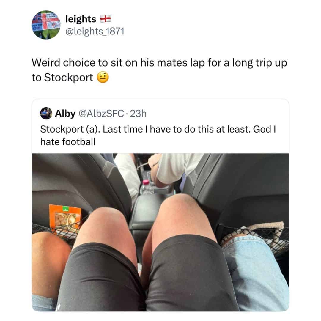 british meme tweet from @leights_1871 mocking a photo of a man sitting on his friend's lap in a cramped car during a long road trip to Stockport, questioning the logistical and social choices made for football.