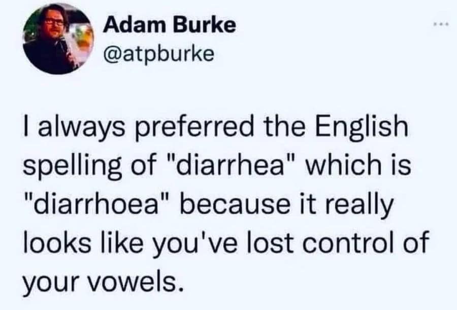 A linguistic british meme tweet by Adam Burke explaining that the UK spelling of "diarrhoea" is superior because the extra vowels make it look like you’ve actually lost control of your speech.