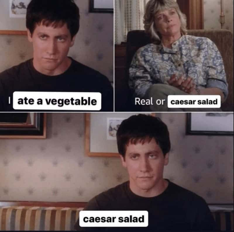 A meme using a scene from Donnie Darko where Jake Gyllenhaal admits that the vegetable he ate was actually just a crouton-heavy caesar salad meme.