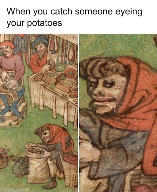 A medieval art marketplace illustration serves as a classic meme about catching someone suspiciously eyeing your personal sack of potatoes.