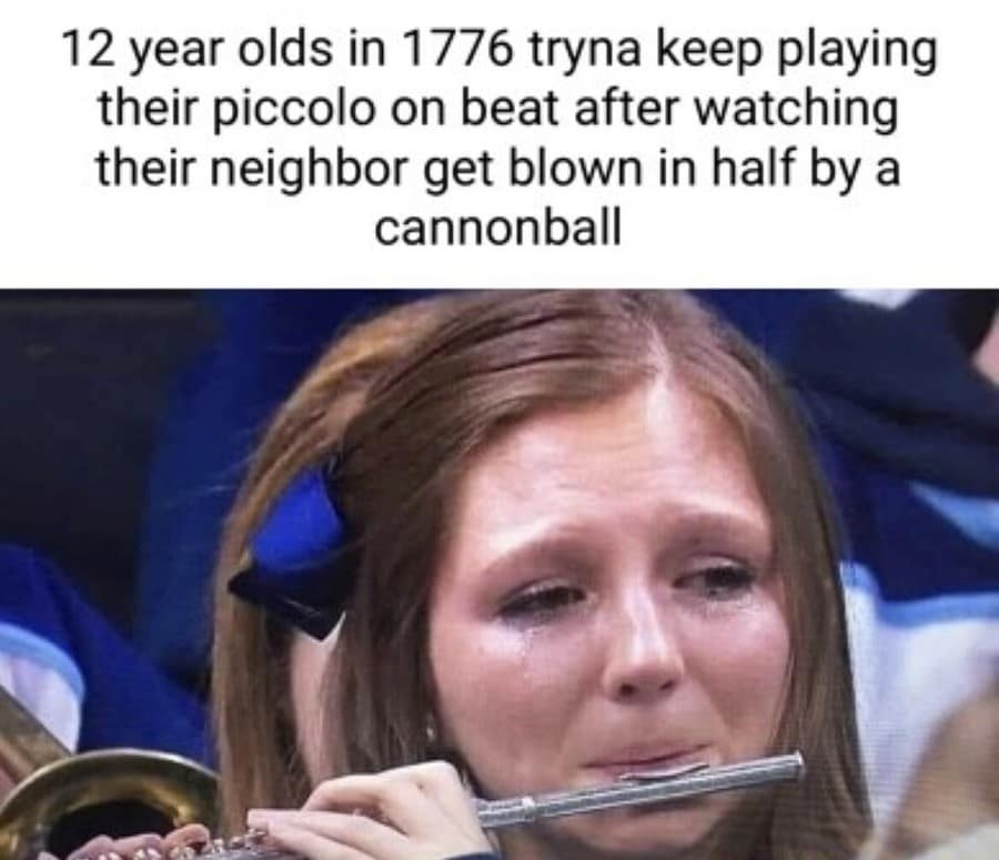 A crying college marching band flute player serves as a dark historical joke in this classic meme about a 12-year-old piccolo player trying to stay on beat during a bloody 1776 Revolutionary War battle.
