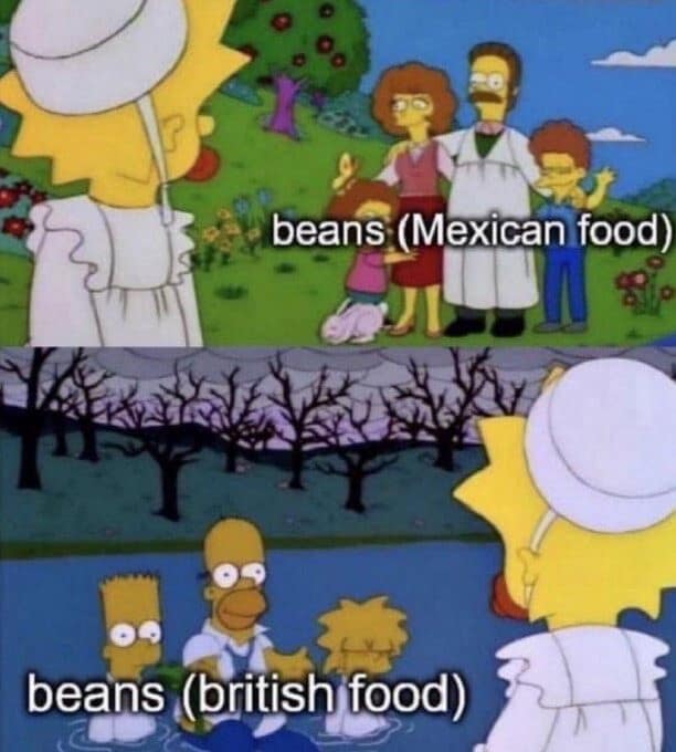 A Simpsons classic meme using contrasting animation styles to compare the vibrant, sunny experience of Mexican beans with the dark, swampy reputation of British food.