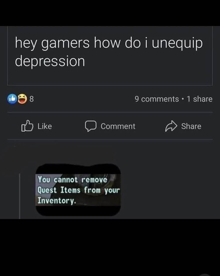 A relatable gaming-themed classic meme displays a social media post asking "hey gamers how do i unequip depression" paired with a dark video game error popup notification reading, "You cannot remove Quest Items from your Inventory."