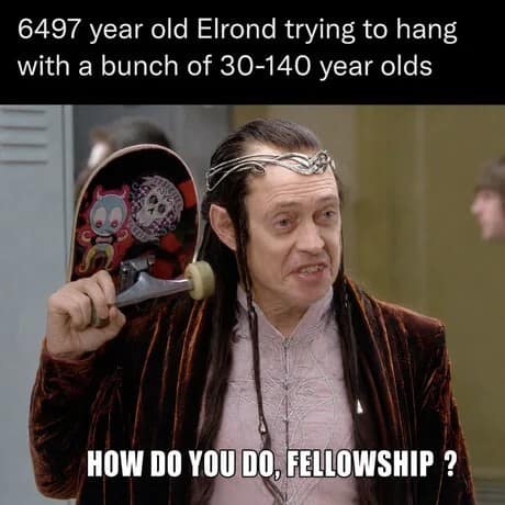 A mashup classic meme combining the "How Do You Do, Fellow Kids" Steve Buscemi template with Elrond from Lord of the Rings, illustrating a 6000-year-old elf trying to socialize with the "much younger" Fellowship members.
