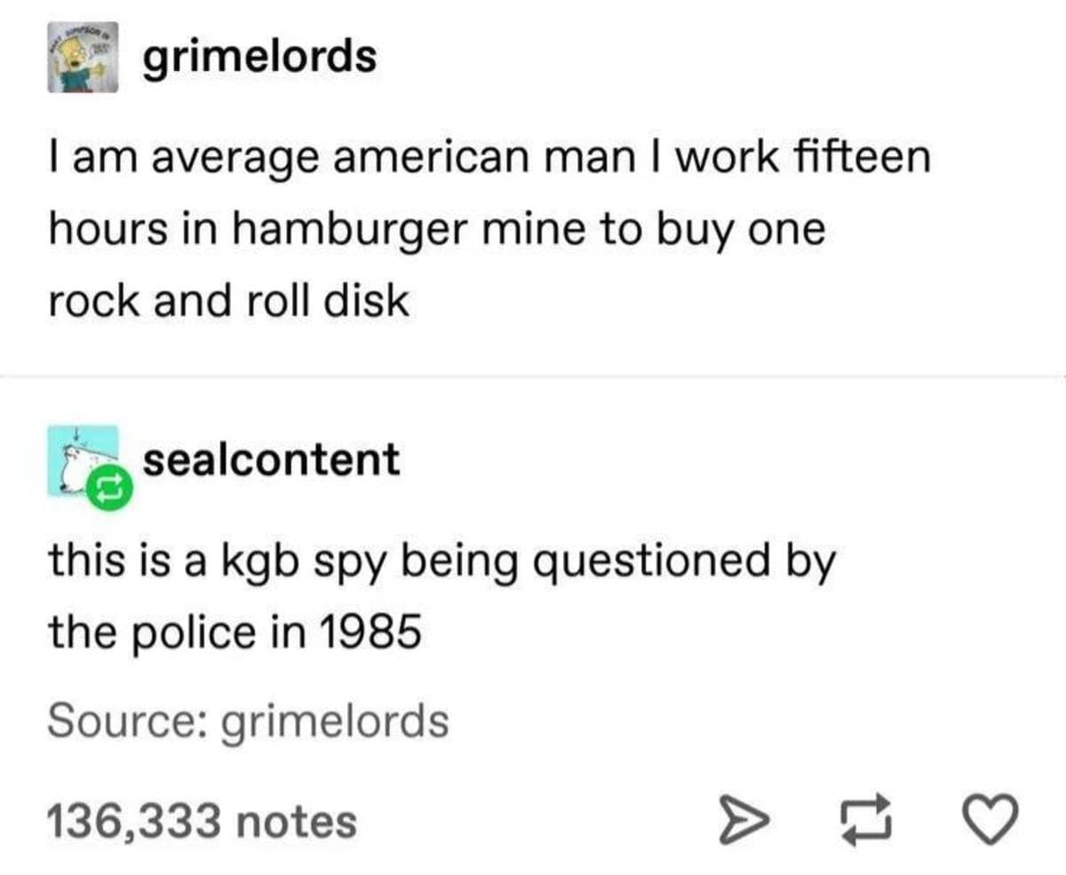 legendary classic meme exchange on Tumblr where a user describes themselves as an "average American man" working in a "hamburger mine," only to be called out as a 1985 KGB spy.