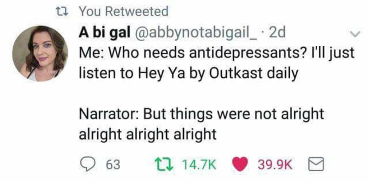 A screenshot of a funny Twitter post by user abbynotabigail_ forms a relatable classic meme about subverting mental health care by listening to OutKast's track "Hey Ya!" daily, met with a deadpan narrator joke: "But things were not alright alright alright alright."