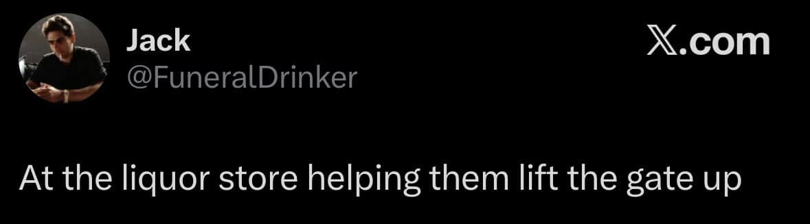 A minimalist classic meme tweet from Jack that simply reads, "At the liquor store helping them lift the gate up," capturing the peak level of weekend desperation.