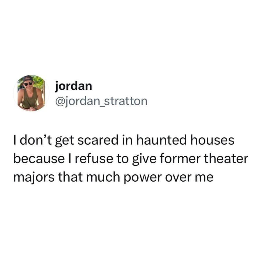 A minimalist best memes tweet from Jordan stating, "I don't get scared in haunted houses because I refuse to give former theater majors that much power over me."