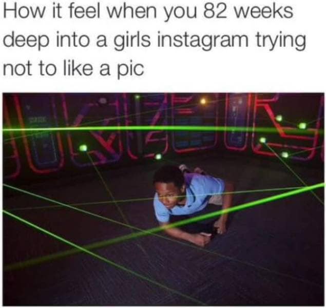 A digital stalking joke circulating among classic memes displays a man carefully crawling on his stomach through an intense grid of glowing green security lasers to illustrate the high-stakes tension of deep-diving a crush's Instagram timeline without accidentally liking an old photo.