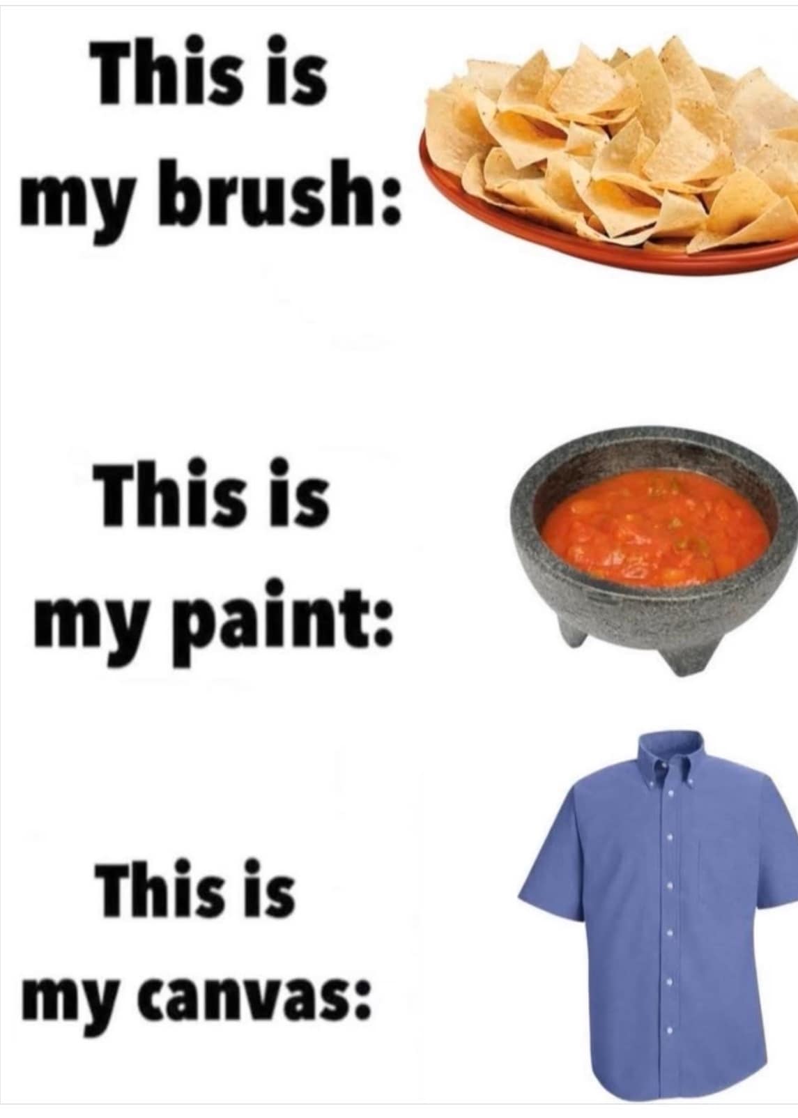 A self-deprecating classic meme layout showing tortilla chips as a "brush," salsa as "paint," and a clean blue shirt as the "canvas," illustrating the inevitability of food spills.