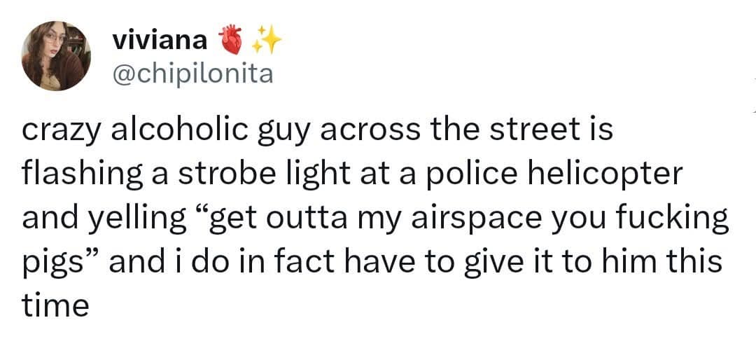 A viral tweet that has become a classic meme describing a chaotic neighbor defending his "airspace" from a police helicopter using a strobe light and insults.