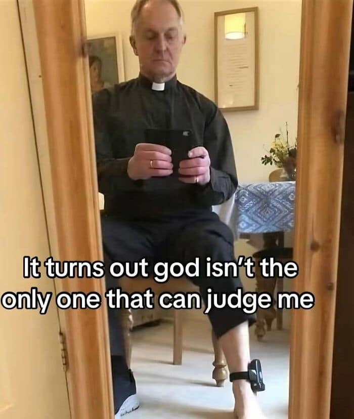 A classic meme showing a man in a priest’s collar taking a mirror selfie, revealing a black electronic ankle monitor on his leg. The text reads: "It turns out god isn't the only one that can judge me."