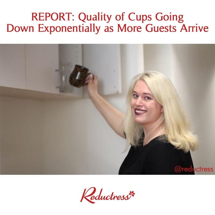 classic meme from Reductress featuring a blonde woman reaching into a kitchen cabinet for a mug, topped with the satirical headline: "REPORT: Quality of Cups Going Down Exponentially as More Guests Arrive."