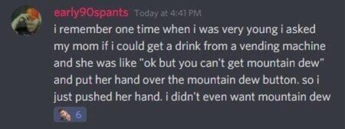 A text-based classic meme screenshot from Discord describing a moment of pure childhood spite where a kid pushed their mother's hand to press a forbidden Mountain Dew button just because she was covering it.