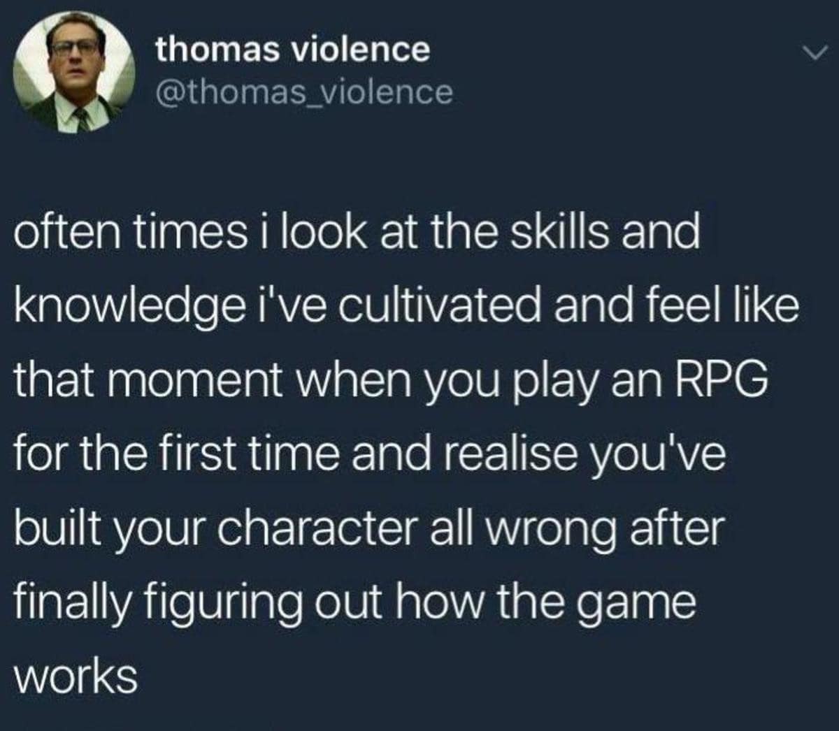A classic meme tweet by @thomas_violence describing the existential dread of looking at your adult skill set and realizing you built your "life character" all wrong after finally figuring out how the game works.