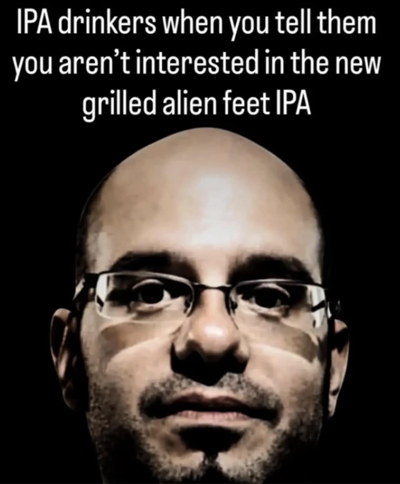 A classic meme showing a zoomed-in, low-angle shot of David Cross looking menacing, representing IPA drinkers judging someone for not wanting a bizarrely named craft beer.
