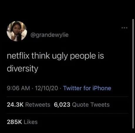 A classic meme screenshot of a blunt tweet by @grandewylie claiming that Netflix's version of "diversity" is simply casting people they consider "ugly."