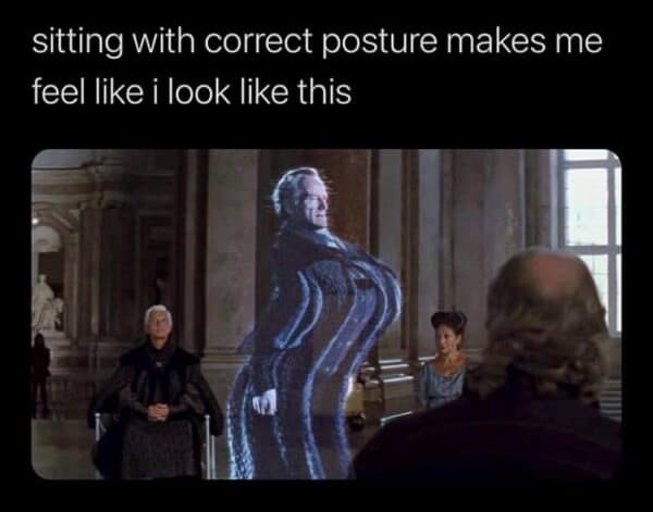 A distorted Star Wars prequel hologram of Chancellor Palpatine used as a classic meme to illustrate how awkward and unnatural it feels to sit with "correct" posture.