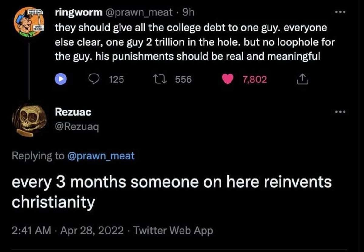 A Twitter screenshot proposing a radical solution to wipe out the national student debt crisis is humorously disassembled by a user pointing out they just accidentally reinvented the foundational concept of Christianity.